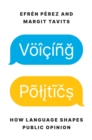 Voicing Politics : How Language Shapes Public Opinion - eBook