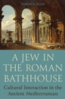 A Jew in the Roman Bathhouse : Cultural Interaction in the Ancient Mediterranean - eBook