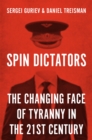 Spin Dictators : The Changing Face of Tyranny in the 21st Century - eBook