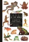 Frogs of the World : A Guide to Every Family - Book