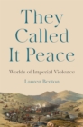 They Called It Peace : Worlds of Imperial Violence - Book