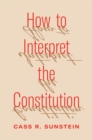 How to Interpret the Constitution - Book