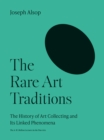 The Rare Art Traditions : The History of Art Collecting and Its Linked Phenomena - eBook
