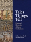 Tales Things Tell : Material Histories of Early Globalisms - eBook