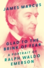 Glad to the Brink of Fear : A Portrait of Ralph Waldo Emerson - Book