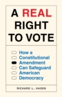 A Real Right to Vote : How a Constitutional Amendment Can Safeguard American Democracy - eBook