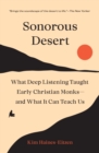 Sonorous Desert : What Deep Listening Taught Early Christian Monks-and What It Can Teach Us - Book