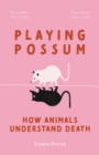 Playing Possum : How Animals Understand Death - Book