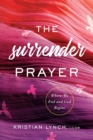 The Surrender Prayer : Where We End and God Begins - eBook