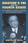Hoover's FBI and the Fourth Estate : The Campaign to Control the Press and the Bureau's Image - eBook
