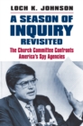 A Season of Inquiry Revisited : The Church Committee Confronts America's Spy Agencies - eBook