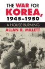 The War for Korea, 1945-1950 : A House Burning - eBook