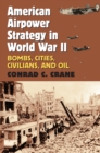 American Airpower Strategy in World War II : Bombs, Cities, Civilians, and Oil - eBook