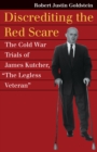 Discrediting the Red Scare : The Cold War Trials of James Kutcher, "The Legless Veteran" - eBook