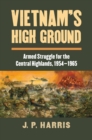 Vietnam's High Ground : Armed Struggle for the Central Highlands, 1954-1965 - eBook