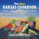 The New Kansas Cookbook : Rural Roots, Modern Table - eBook