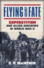 Flying against Fate : Superstition and Allied Aircrews in World War II - eBook