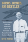 Birds, Bones, and Beetles : The Improbable Career and Remarkable Legacy of University of Kansas Naturalist Charles D. Bunker - eBook