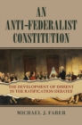 An Anti-Federalist Constitution : The Development of Dissent in the Ratification Debates - eBook
