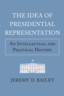 The Idea of Presidential Representation : An Intellectual and Political History - eBook