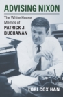 Advising Nixon : The White House Memos of Patrick J. Buchanan - eBook