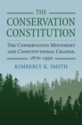 The Conservation Constitution : The Conservation Movement and Constitutional Change, 1870-1930 - eBook