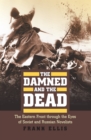 The Damned and the Dead : The Eastern Front through the Eyes of the Soviet and Russian Novelists - eBook