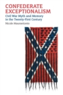 Confederate Exceptionalism : Civil War Myth and Memory in the Twenty-First Century - eBook