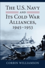 The U.S. Navy and Its Cold War Alliances, 1945-1953 - eBook