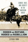 Rodeo as Refuge, Rodeo as Rebellion : Gender, Race, and Identity in the American Rodeo - eBook