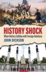 History Shock : When History Collides with Foreign Relations - eBook