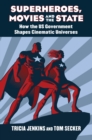 Superheroes, Movies, and the State : How the U.S. Government Shapes Cinematic Universes - eBook