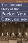 The Unusual Story of the Pocket Veto Case, 1926-1929 - eBook