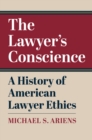 The Lawyer's Conscience : A History of American Lawyer Ethics - eBook