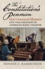The Constitution's Penman : Gouverneur Morris and the Creation of America's Basic Charter - eBook