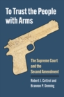 To Trust the People with Arms : The Supreme Court and the Second Amendment - eBook