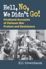 Hell, No, We Didn't Go! : Firsthand Accounts of Vietnam War Protest and Resistance - eBook