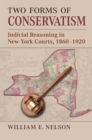 Two Forms of Conservatism : Judicial Reasoning in New York Courts, 1860-1920 - eBook