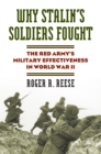 Why Stalin's Soldiers Fought : The Red Army's Military Effectiveness in World War II - eBook