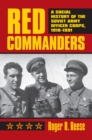 Red Commanders : A Social History of the Soviet Army Officer Corps, 1918-1991 - eBook