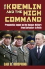 The Kremlin and the High Command : Presidential Impact on the Russian Military from Gorbachev to Putin - eBook