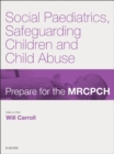 Social Paediatrics, Safeguarding Children & Child Abuse : Prepare for the MRCPCH. Key Articles from the Paediatrics & Child Health journal - eBook