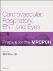 Cardiovascular, Respiratory, ENT & Eyes : Prepare for the MRCPCH. Key Articles from the Paediatrics & Child Health journal - eBook