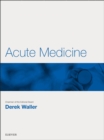 Acute Medicine E-Book : Acute Medicine E-Book - eBook