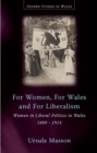 For Women, For Wales and For Liberalism : Women in Liberal Politics in Wales, 1880-1914 - eBook