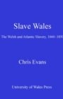Slave Wales : The Welsh and Atlantic Slavery, 1660-1850 - eBook