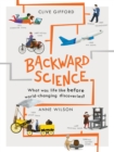 Backward Science : What was life like before world-changing discoveries? - eBook