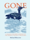 Gone : A search for what remains of the world's extinct creatures - Book