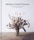 Modern Dried Flowers : 20 everlasting projects to craft, style, keep and share - Book