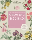 The Kew Gardener's Guide to Growing Roses : The Art and Science to Grow with Confidence Volume 8 - Book